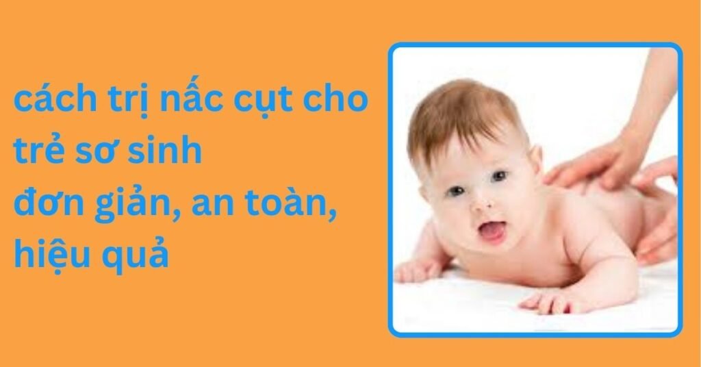 cách trị nấc cụt cho trẻ sơ sinh đơn giản, an toàn, hiệu quả