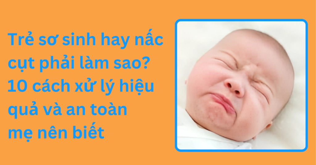 Trẻ sơ sinh hay nấc cụt phải làm sao? 10 cách xử lý hiệu quả và an toàn mẹ nên biết 13. Trẻ sơ sinh hay nấc cụt phải làm sao_ 10 cách xử lý hiệu quả và an toàn mẹ nên biết