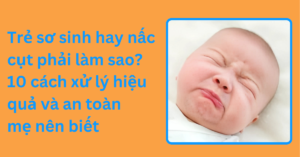 Trẻ sơ sinh hay nấc cụt phải làm sao? 10 cách xử lý hiệu quả và an toàn mẹ nên biết 13. Trẻ sơ sinh hay nấc cụt phải làm sao_ 10 cách xử lý hiệu quả và an toàn mẹ nên biết