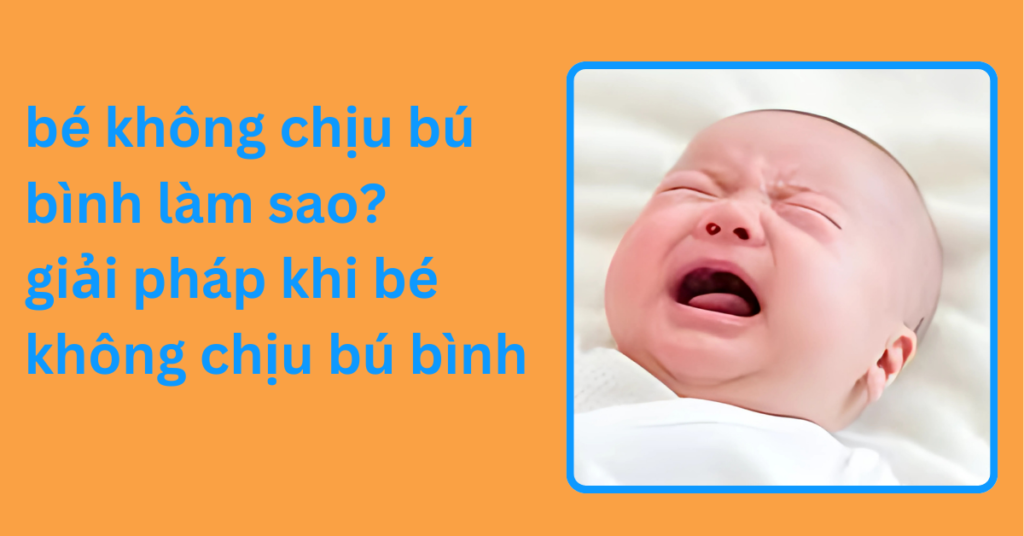 bé không chịu bú bình làm sao? giải pháp khi bé không chịu bú bình bé không chịu bú bình làm sao_ giải pháp khi bé không chịu bú bình