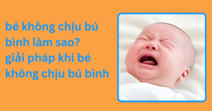 bé không chịu bú bình làm sao? giải pháp khi bé không chịu bú bình bé không chịu bú bình làm sao_ giải pháp khi bé không chịu bú bình