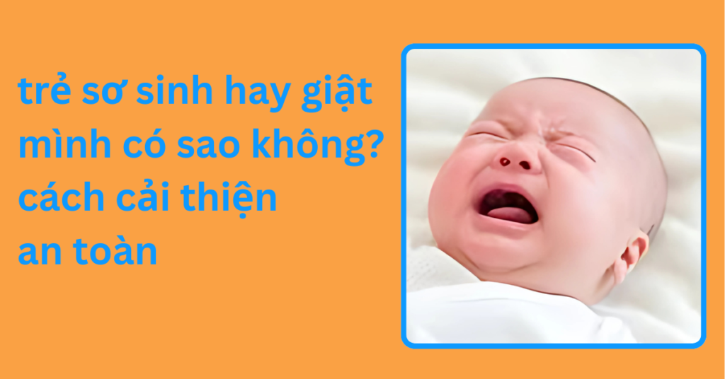 trẻ sơ sinh hay giật mình có sao không? cách cải thiện an toàn trẻ sơ sinh hay giật mình có sao không cách cải thiện an toàn