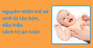 nguyên nhân trẻ sơ sinh bị táo bón, dấu hiệu và cách trị an toàn nguyên nhân trẻ sơ sinh bị táo bón, dấu hiệu và cách trị an toàn