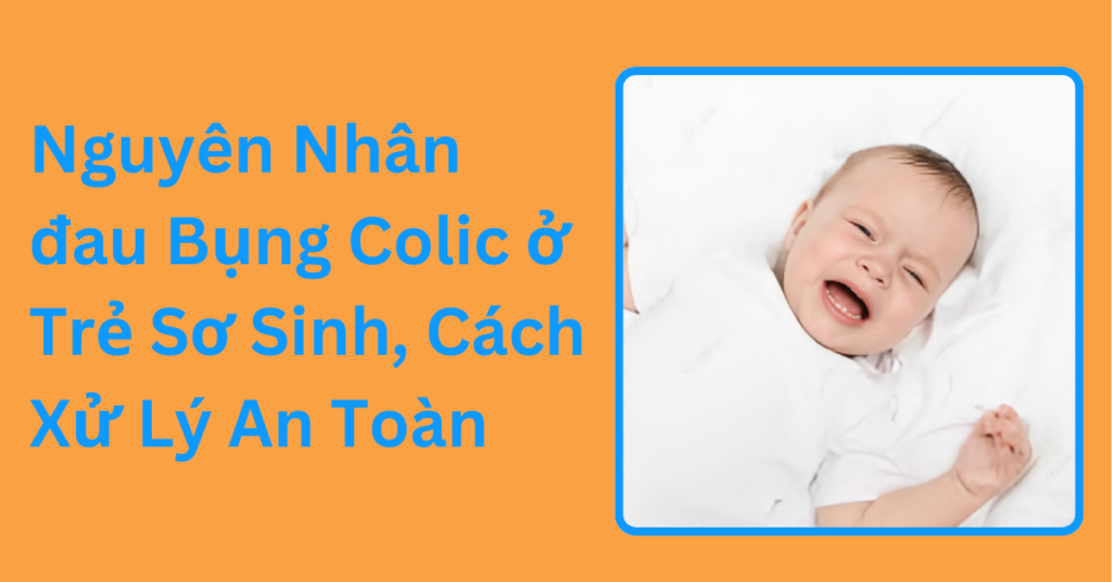 Nguyên nhân đau bụng colic ở trẻ sơ sinh, cách xử lý an toàn Nguyên Nhân đau Bụng Colic ở Trẻ Sơ Sinh, Cách Xử Lý An Toàn