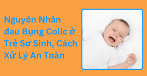 Nguyên nhân đau bụng colic ở trẻ sơ sinh, cách xử lý an toàn Nguyên Nhân đau Bụng Colic ở Trẻ Sơ Sinh, Cách Xử Lý An Toàn