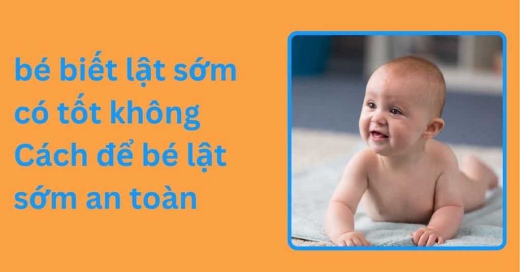 bé biết lật sớm có tốt không? Cách để tập bé lật sớm an toàn 8. bé biết lật sớm có tốt không Cách để bé lật sớm an toàn