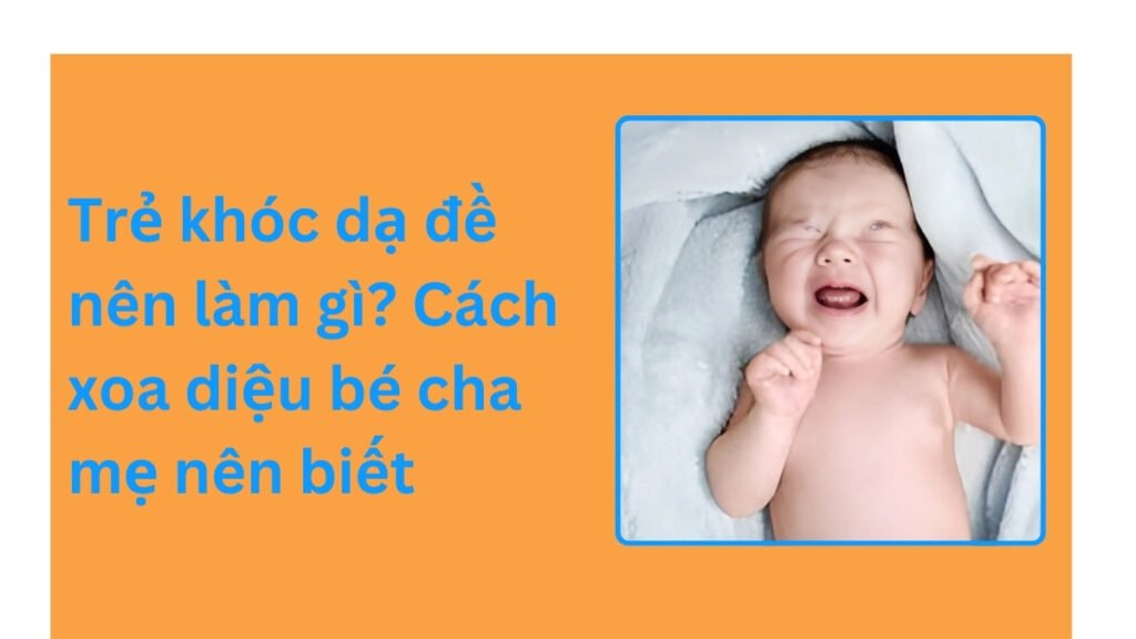 Trẻ khóc dạ đề nên làm gì? Cách xoa diệu bé cha mẹ nên biết Trẻ khóc dạ đề nên làm gì Cách xoa diệu bé cha mẹ nên biết