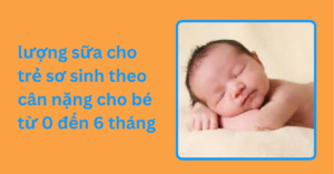 lượng sữa cho trẻ sơ sinh theo cân nặng cho bé từ 0 đến 6 tháng Lượng sữa cho trẻ sơ sinh theo cân nặng cho bé từ 0 đến 6 tháng
