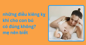 những điều kiêng kỵ khi cho con bú có đúng không? mẹ nên biết .những điều kiêng kỵ khi cho con bú có đúng không mẹ nên biết