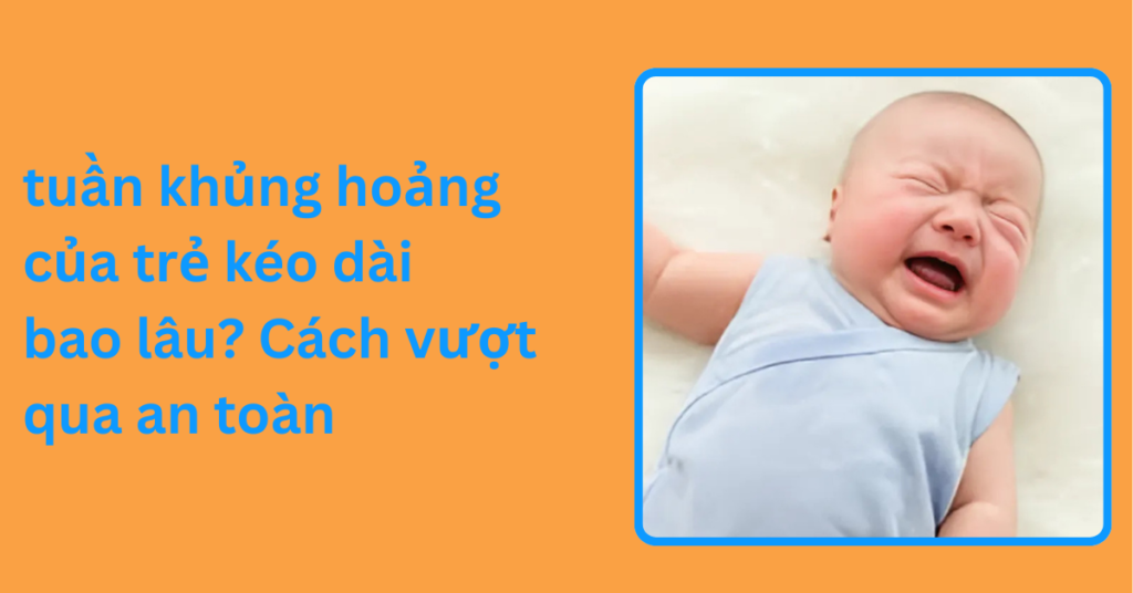 Tuần Khủng Hoảng Của Trẻ Kéo Dài Bao Lâu