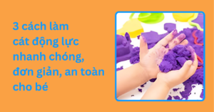 3 cách làm cát động lực nhanh chóng, đơn giản, an toàn cho bé 3 cách làm cát động lực nhanh chóng, đơn giản, an toàn cho bé