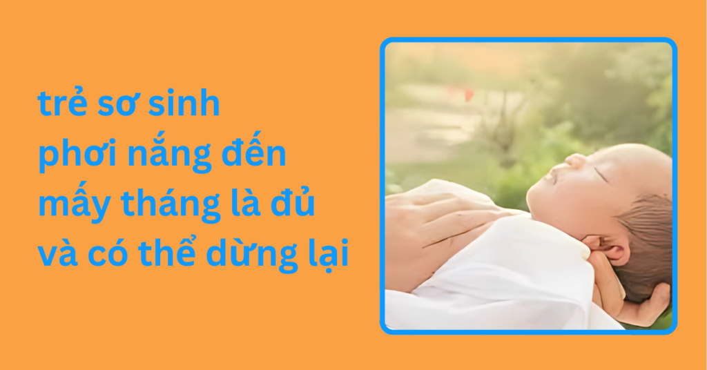 trẻ sơ sinh phơi nắng đến mấy tháng là đủ và có thể dừng lại trẻ sơ sinh phơi nắng đến mấy tháng là đủ và có thể dừng lạ